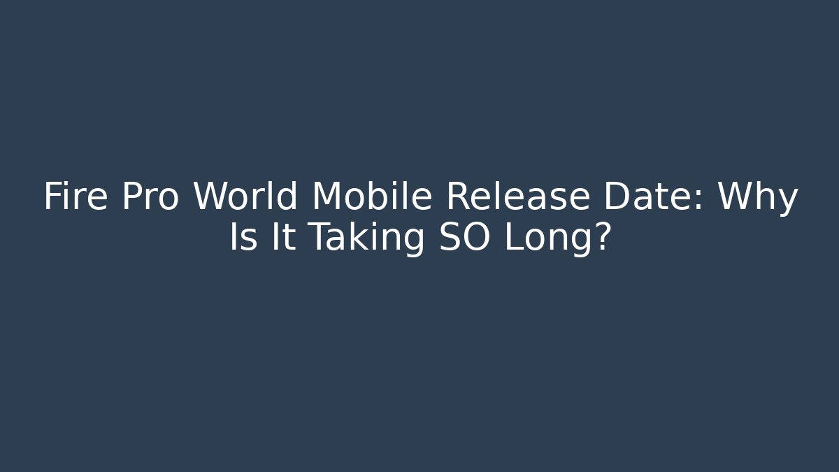 Fire Pro World Mobile Release Date: Why Is It Taking SO Long?
