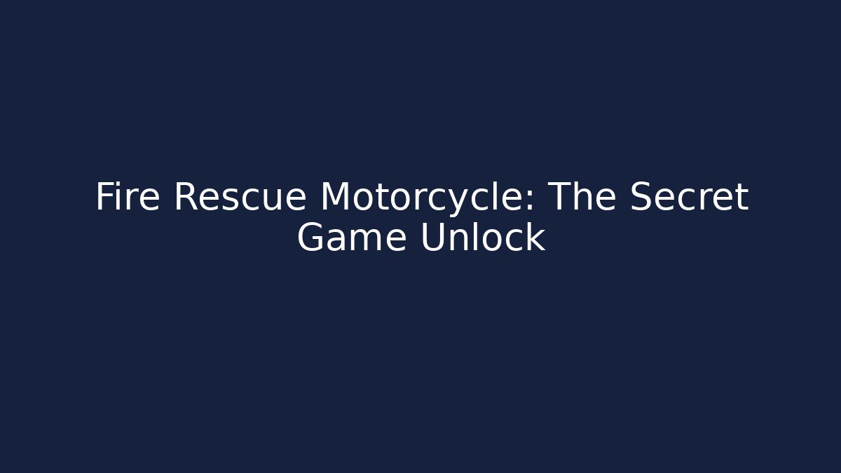 Fire Rescue Motorcycle: The Secret Game Unlock