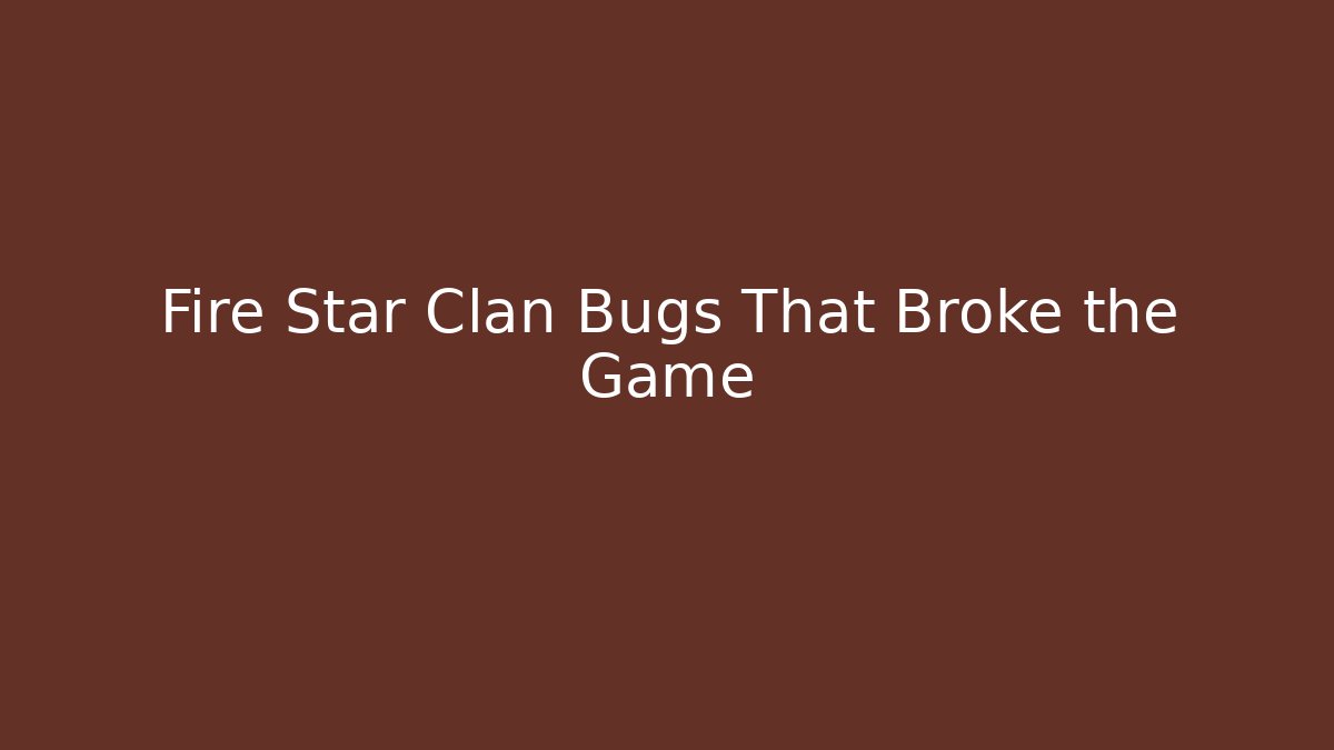 Fire Star Clan Bugs That Broke the Game