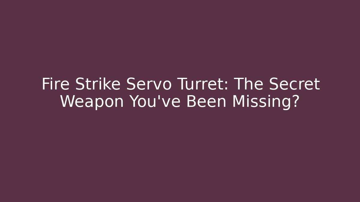Fire Strike Servo Turret: The Secret Weapon You've Been Missing?