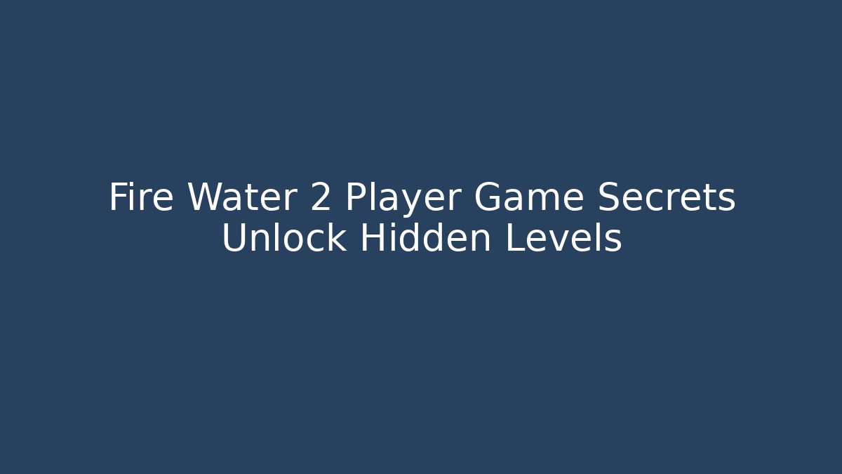 Fire Water 2 Player Game Secrets Unlock Hidden Levels