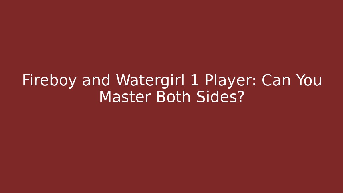Fireboy and Watergirl 1 Player: Can You Master Both Sides?