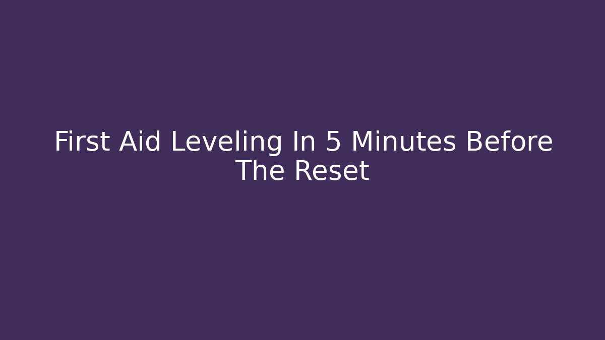 First Aid Leveling In 5 Minutes Before The Reset