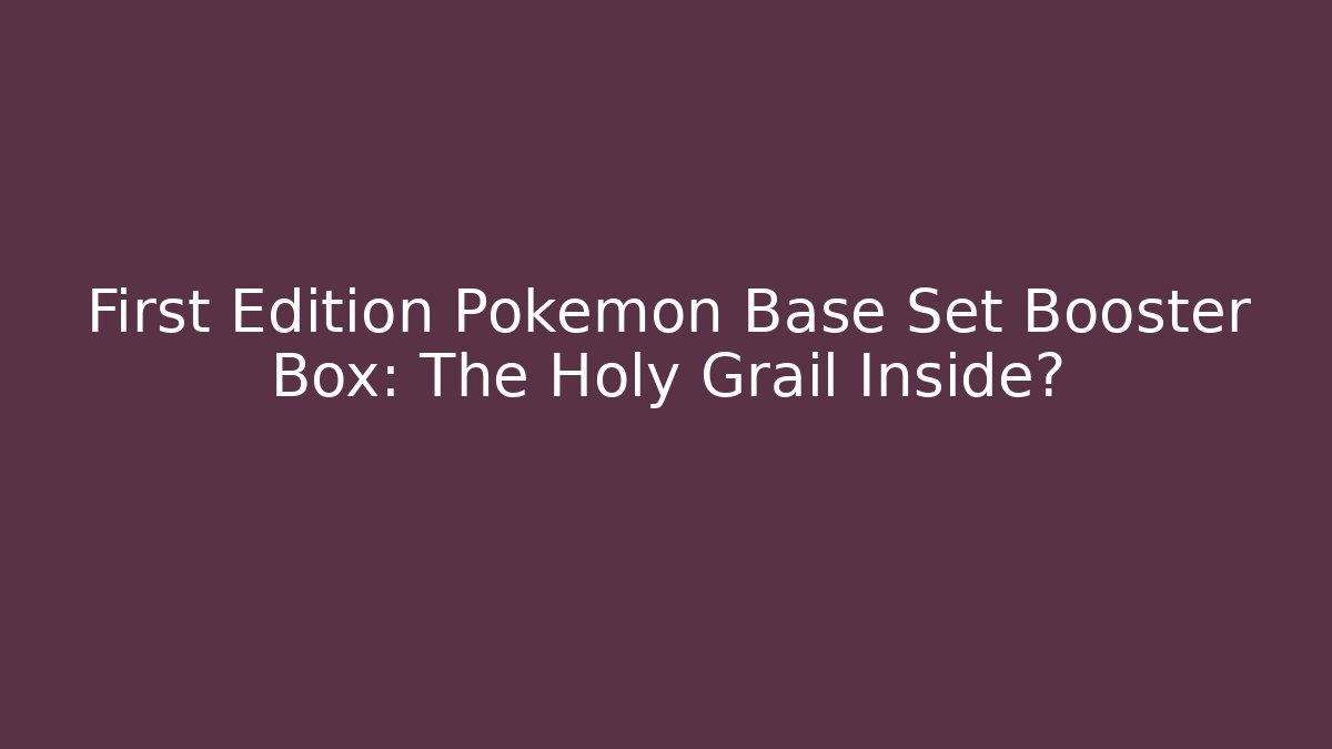 First Edition Pokémon Base Set Booster Box: The Holy Grail Inside?