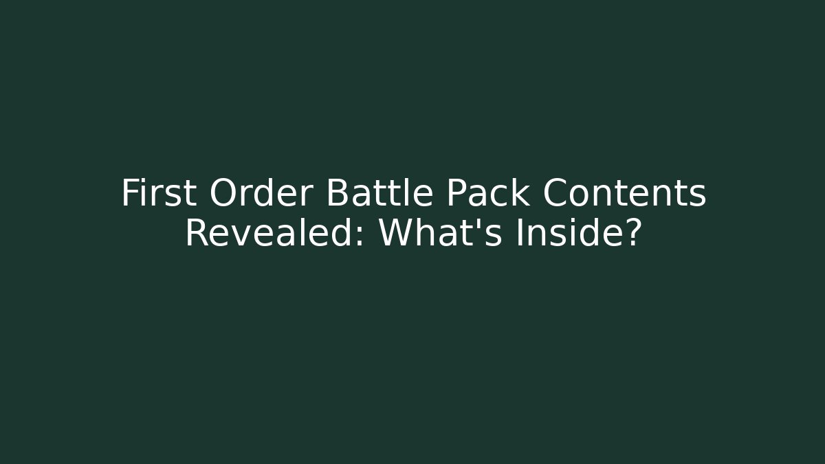 First Order Battle Pack Contents Revealed: What's Inside?