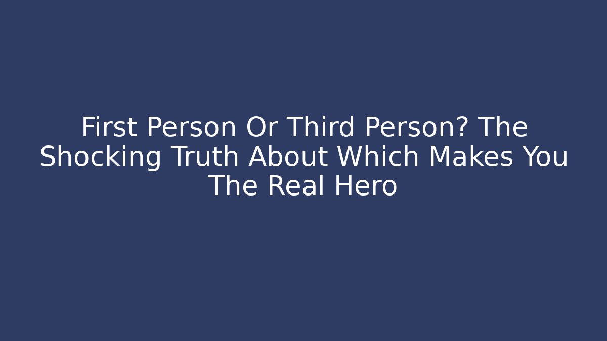 First Person Or Third Person? The Shocking Truth About Which Makes You The Real Hero