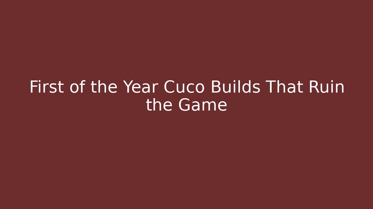First of the Year Cuco Builds That Ruin the Game