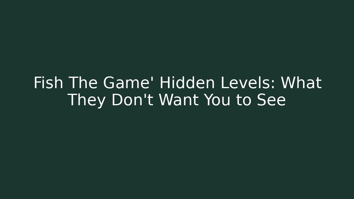 Fish The Game' Hidden Levels: What They Don’t Want You to See