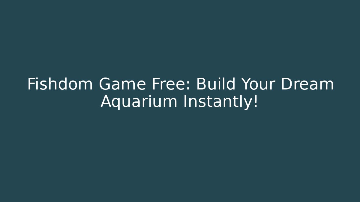 Fishdom Game Free: Build Your Dream Aquarium Instantly!