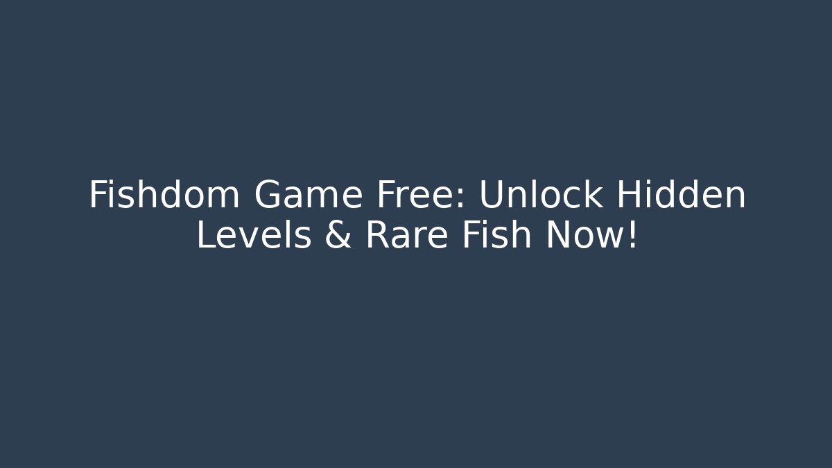Fishdom Game Free: Unlock Hidden Levels & Rare Fish Now! - The Family Holidays