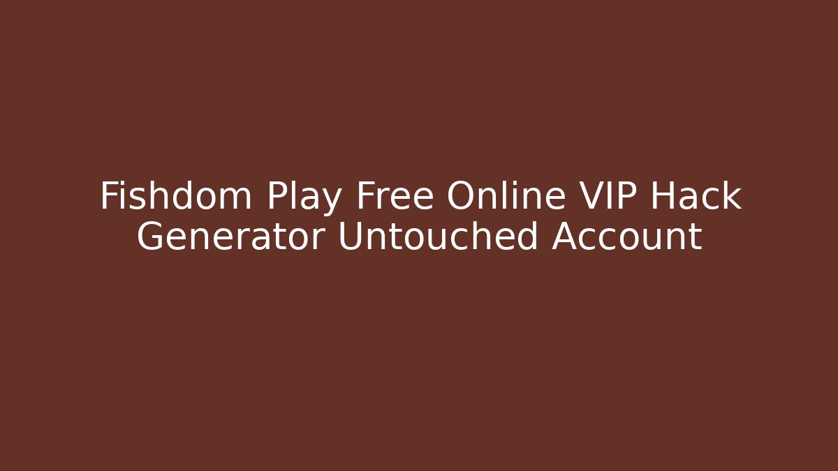 Fishdom Play Free Online VIP Hack Generator Untouched Account