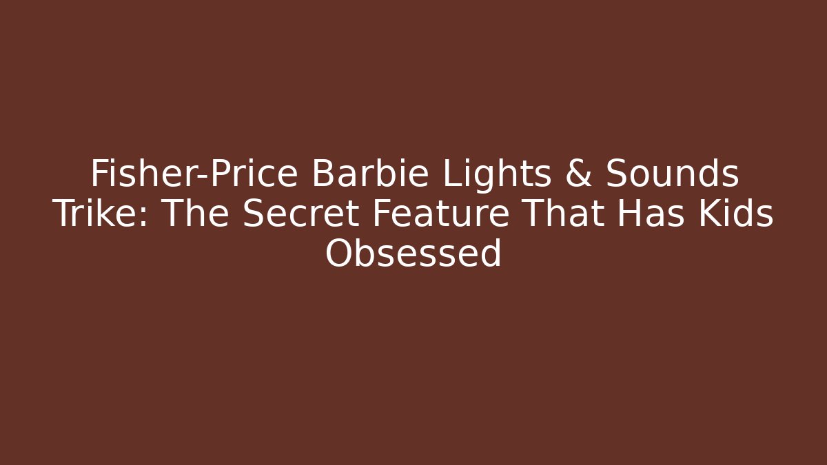 Fisher-Price Barbie Lights & Sounds Trike: The Secret Feature That Has Kids Obsessed