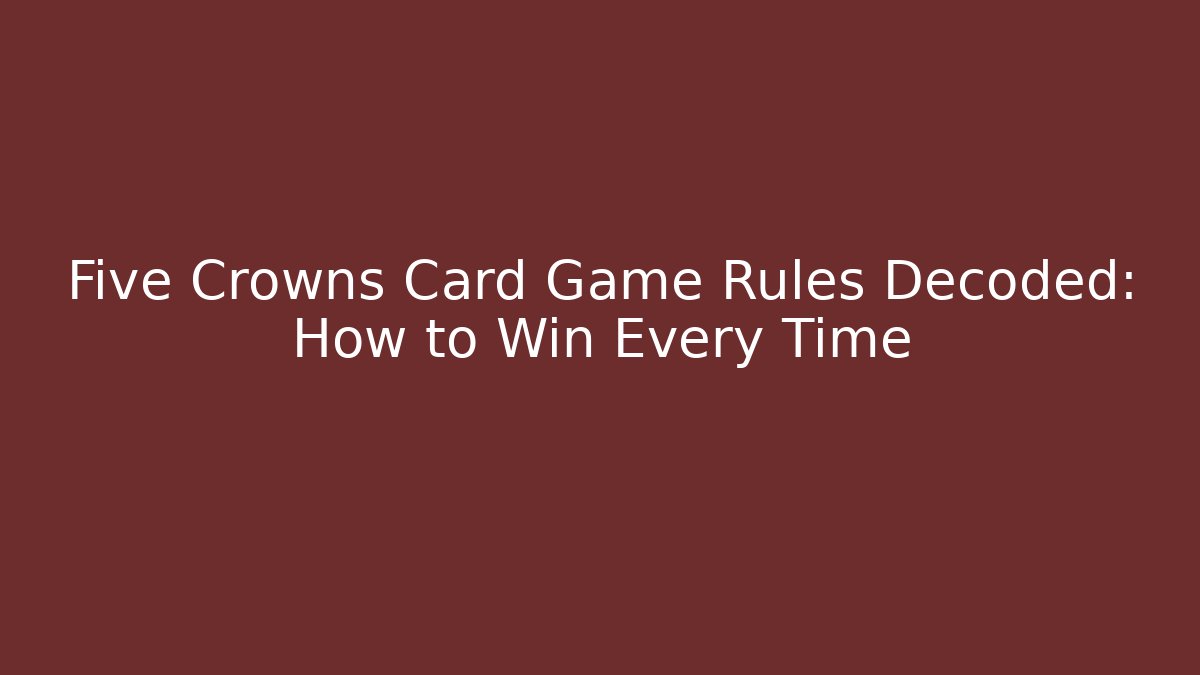 Five Crowns Card Game Rules Decoded: How to Win Every Time - The Family Holidays