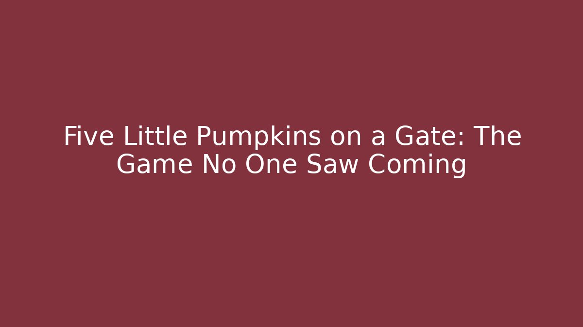 Five Little Pumpkins on a Gate: The Game No One Saw Coming