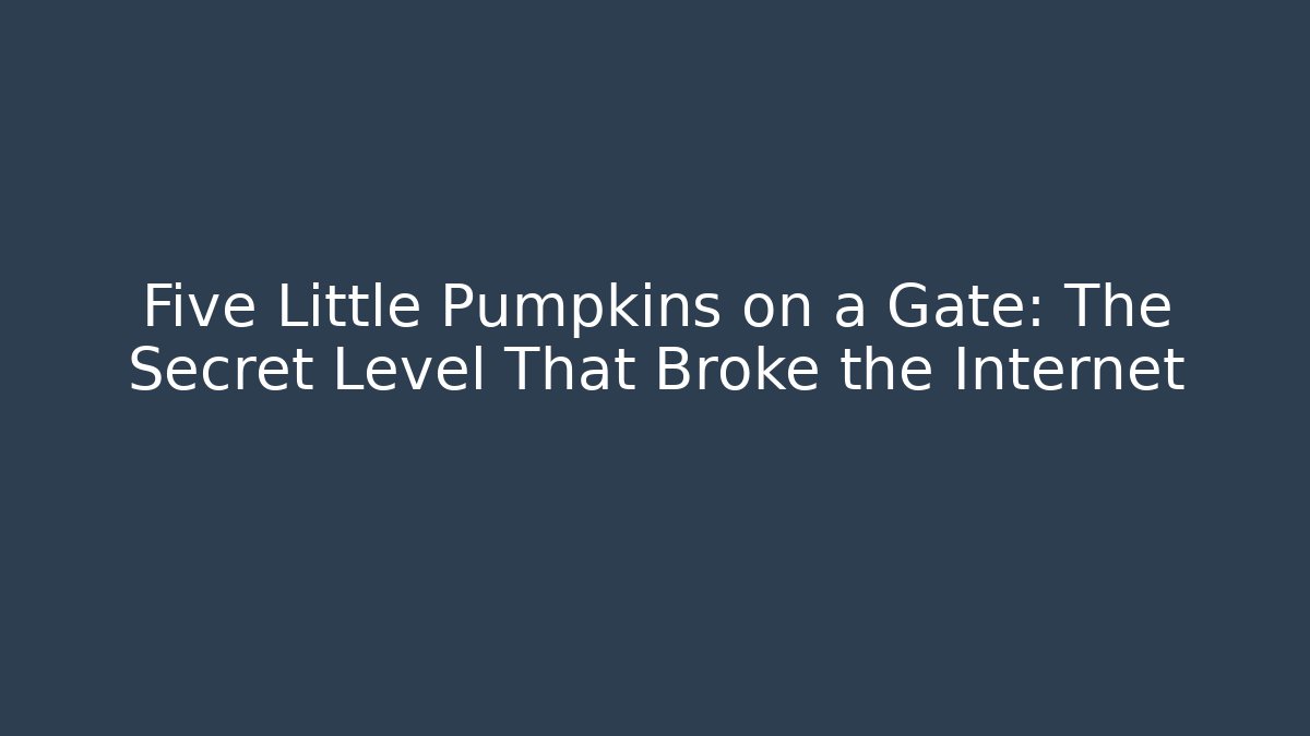 Five Little Pumpkins on a Gate: The Secret Level That Broke the Internet - The Family Holidays