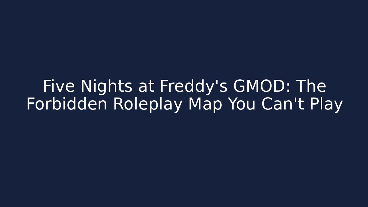 Five Nights at Freddy's GMOD: The Forbidden Roleplay Map You Can't Play