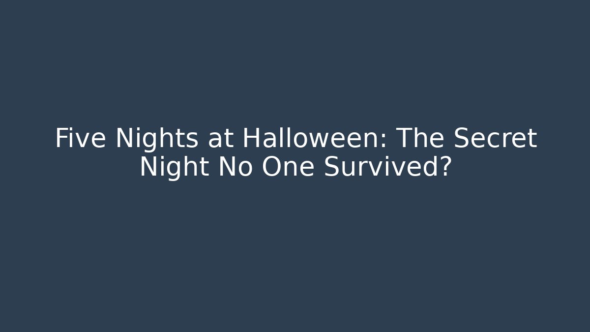 Five Nights at Halloween: The Secret Night No One Survived?
