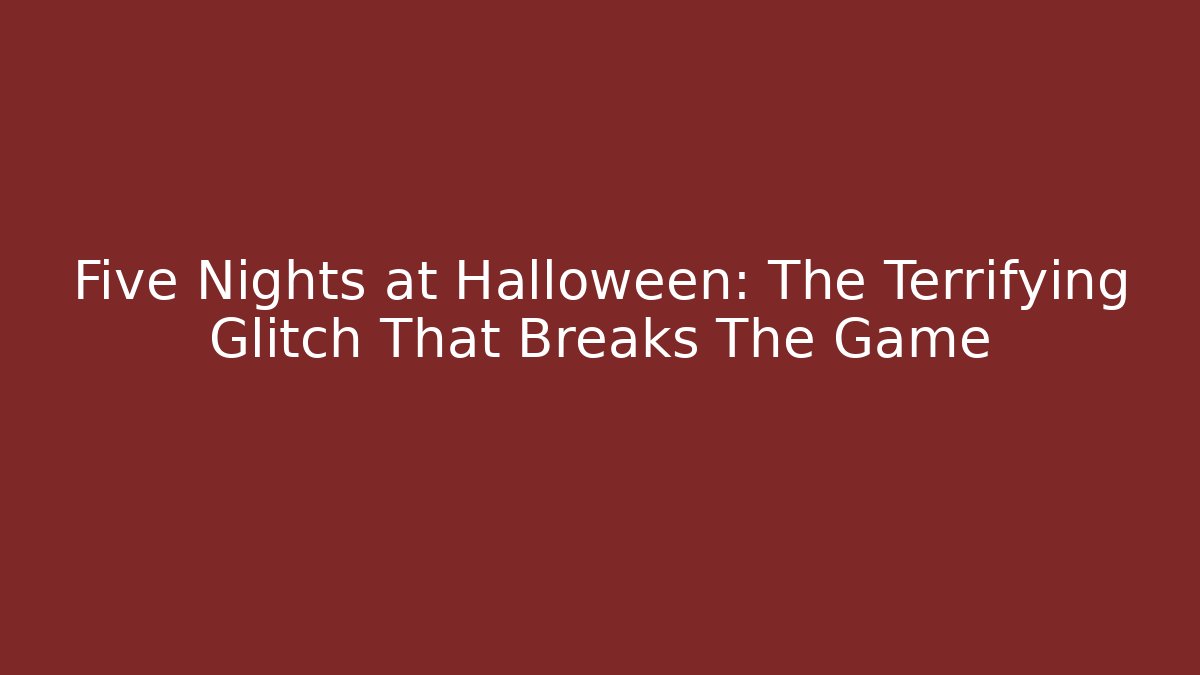 Five Nights at Halloween: The Terrifying Glitch That Breaks The Game