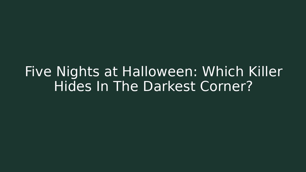 Five Nights at Halloween: Which Killer Hides In The Darkest Corner?