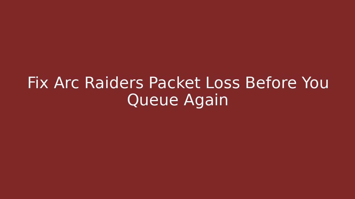 Fix Arc Raiders Packet Loss Before You Queue Again