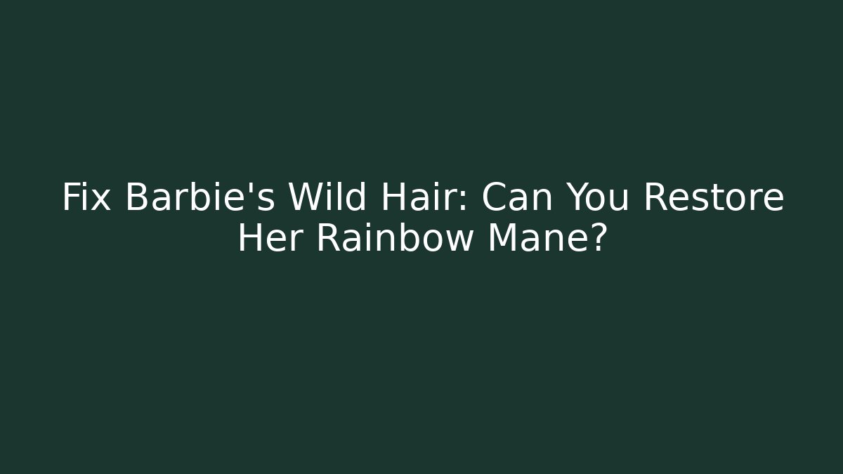Fix Barbie's Wild Hair: Can You Restore Her Rainbow Mane?