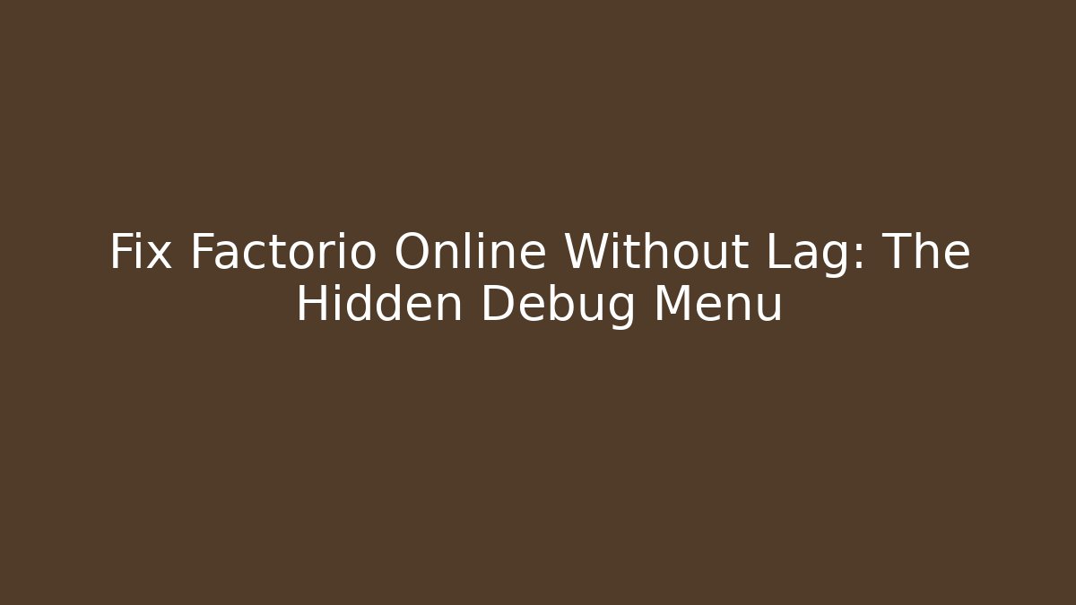 Fix Factorio Online Without Lag: The Hidden Debug Menu