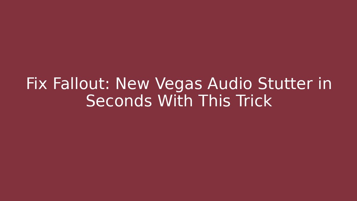 Fix Fallout: New Vegas Audio Stutter in Seconds With This Trick