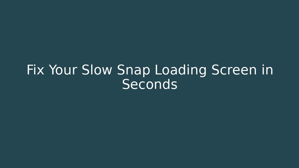 Fix Your Slow Snap Loading Screen in Seconds