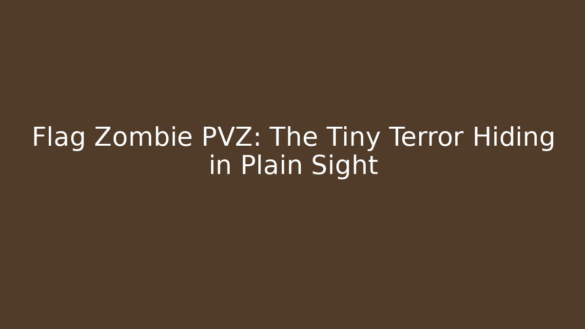 Flag Zombie PVZ: The Tiny Terror Hiding in Plain Sight