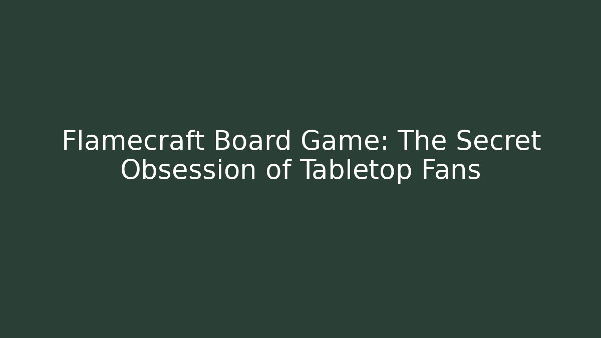 Flamecraft Board Game: The Secret Obsession of Tabletop Fans