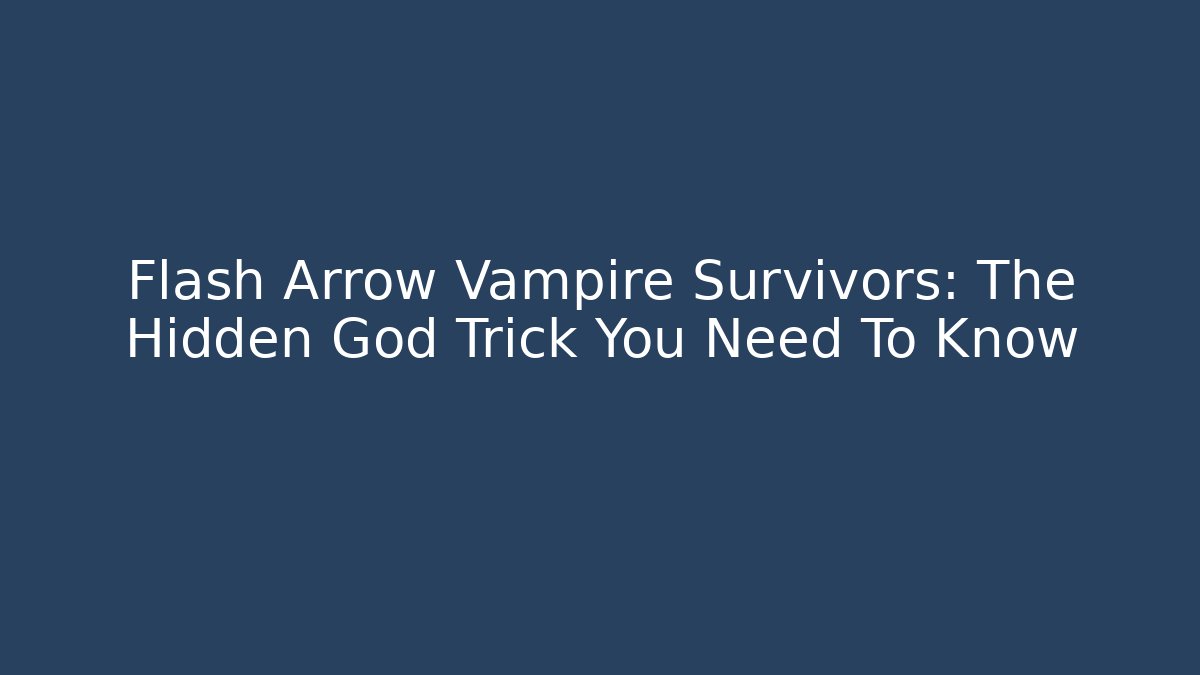 Flash Arrow Vampire Survivors: The Hidden God Trick You Need To Know