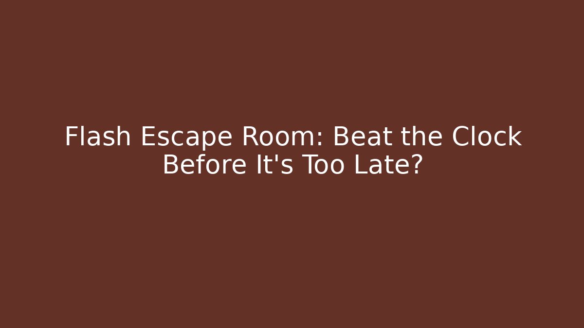 Flash Escape Room: Beat the Clock Before It’s Too Late?