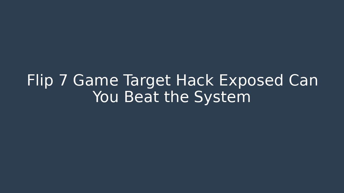 Flip 7 Game Target Hack Exposed Can You Beat the System