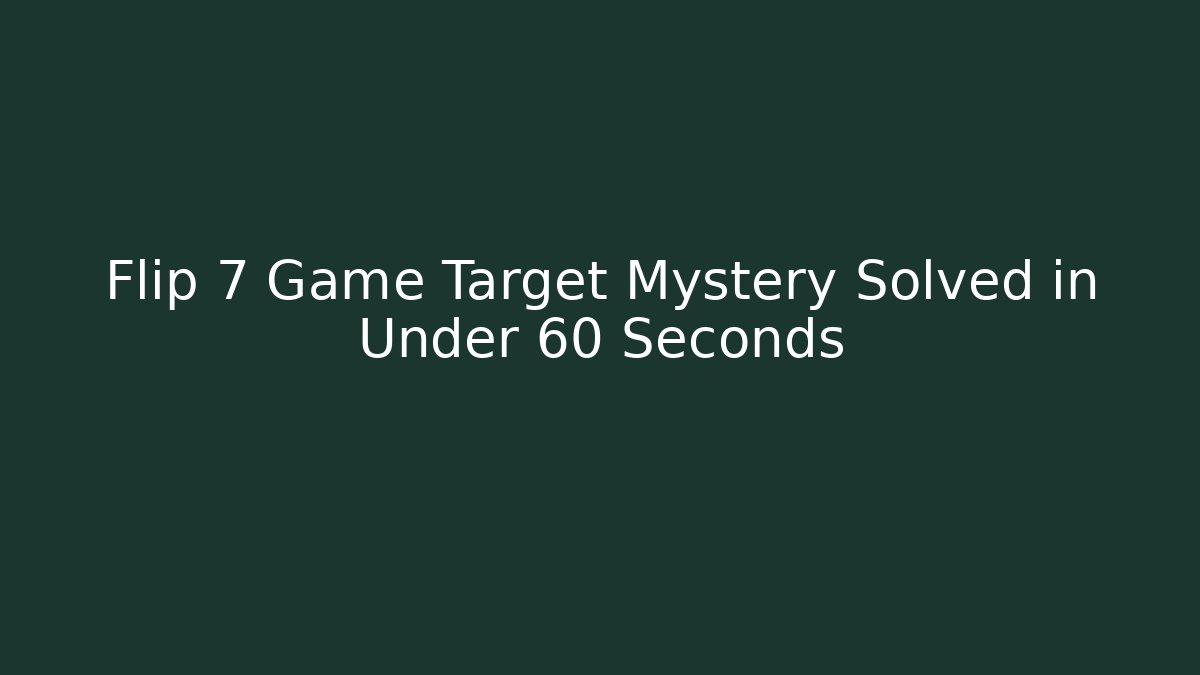 Flip 7 Game Target Mystery Solved in Under 60 Seconds