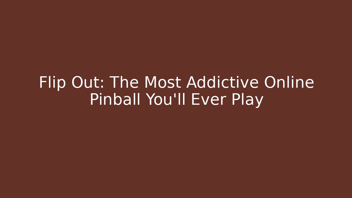 Flip Out: The Most Addictive Online Pinball You'll Ever Play