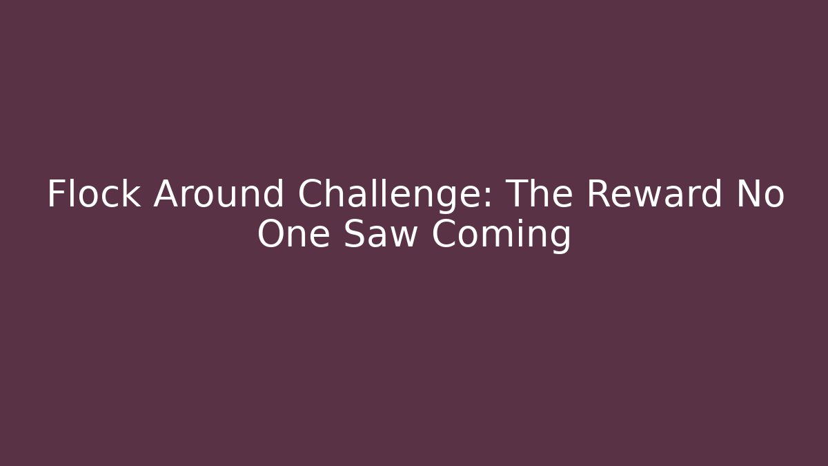 Flock Around Challenge: The Reward No One Saw Coming