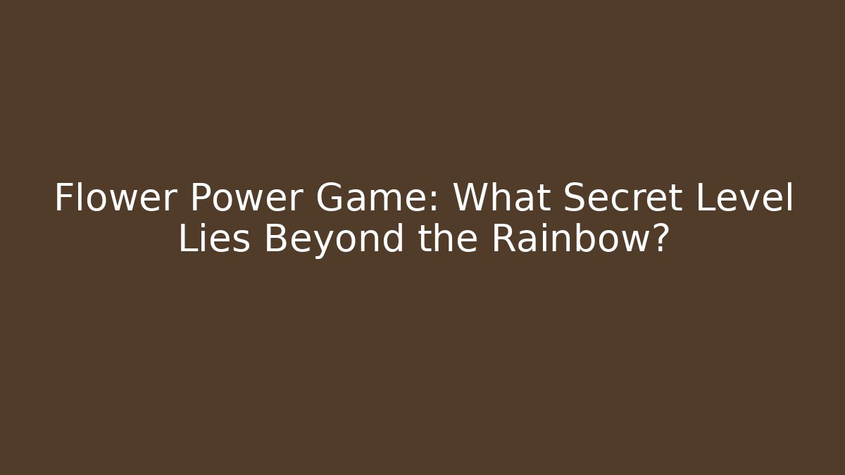 Flower Power Game: What Secret Level Lies Beyond the Rainbow?