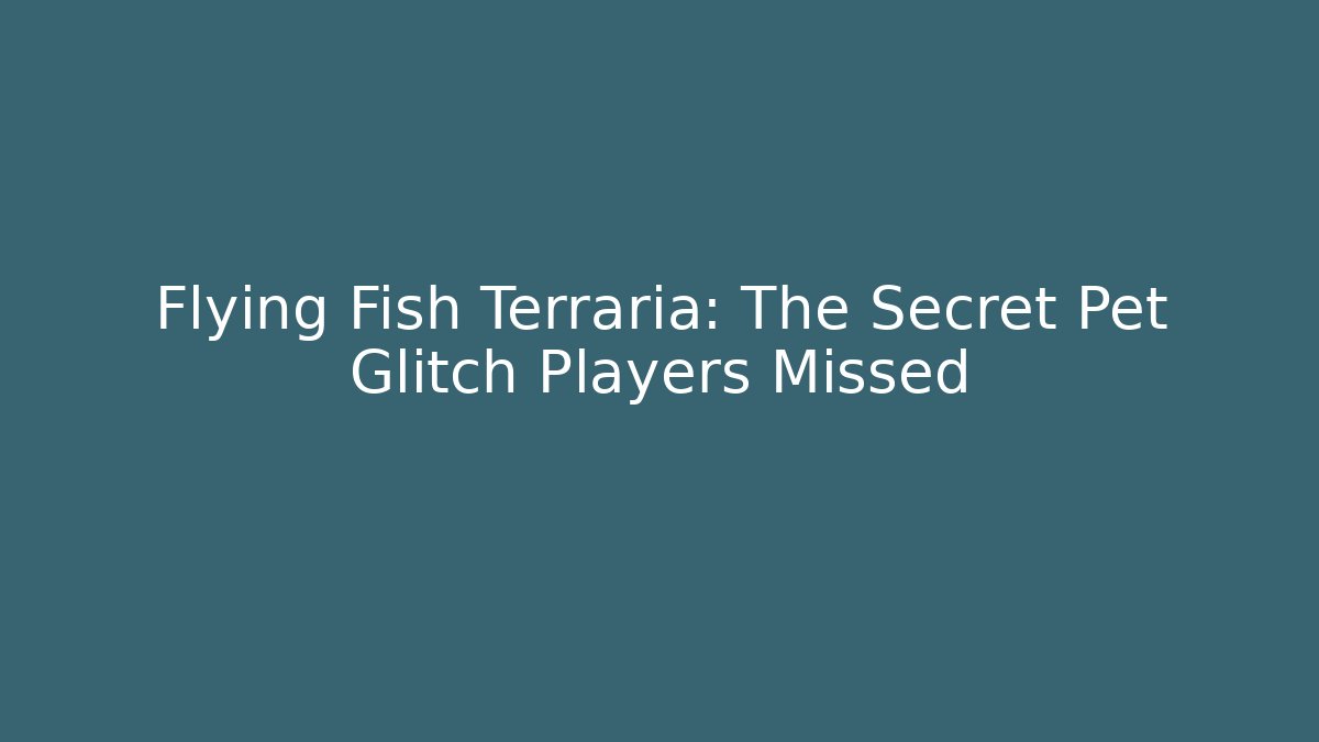 Flying Fish Terraria: The Secret Pet Glitch Players Missed