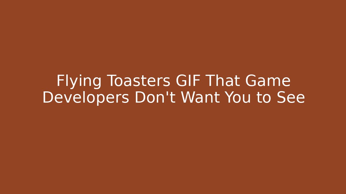 Flying Toasters GIF That Game Developers Don't Want You to See