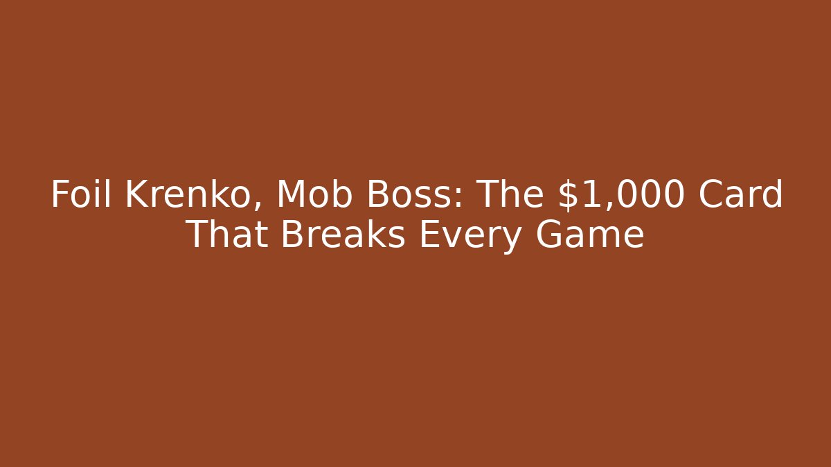Foil Krenko, Mob Boss: The $1,000 Card That Breaks Every Game