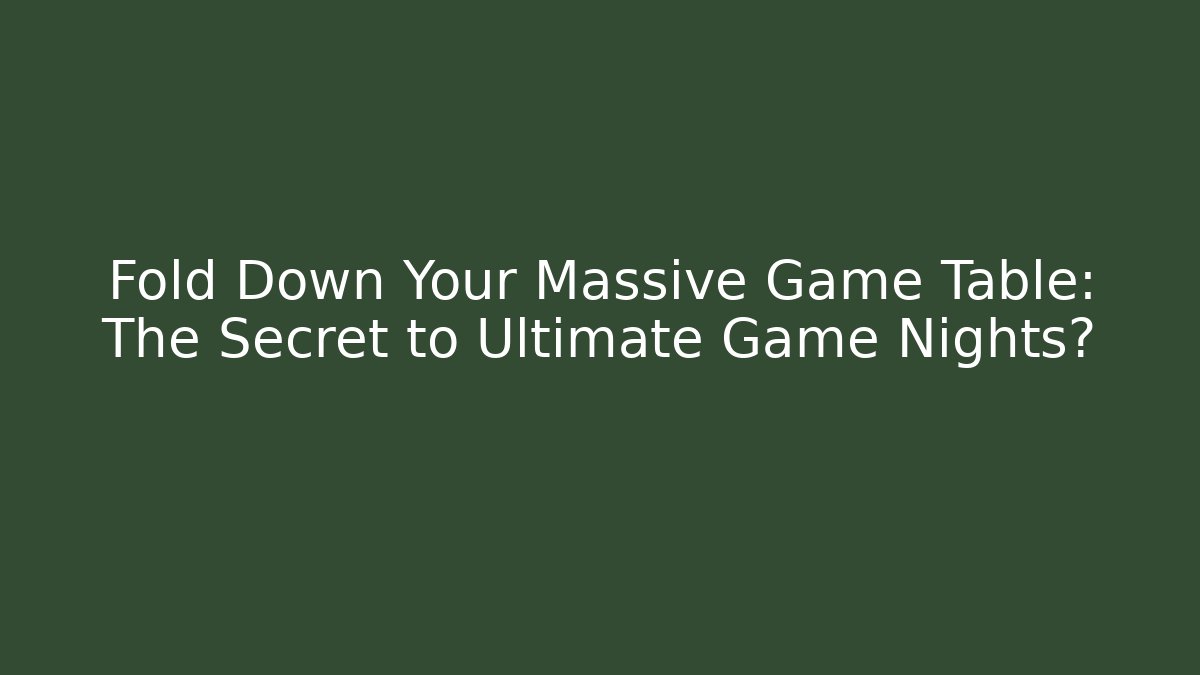 Fold Down Your Massive Game Table: The Secret to Ultimate Game Nights?