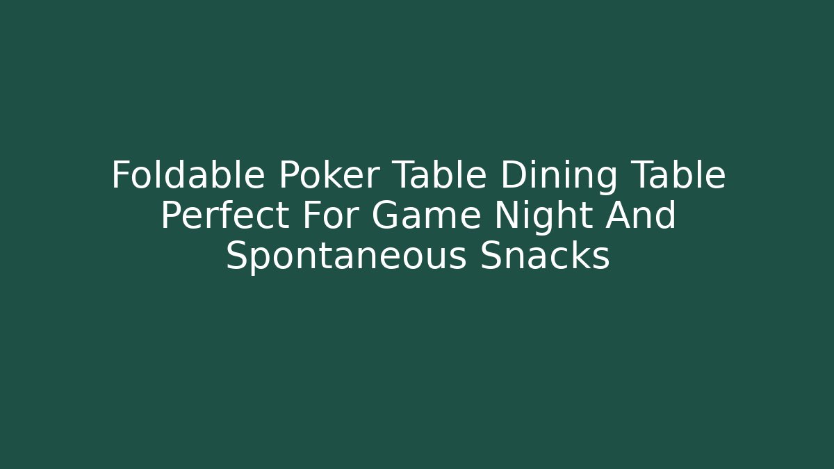 Foldable Poker Table Dining Table Perfect For Game Night And Spontaneous Snacks