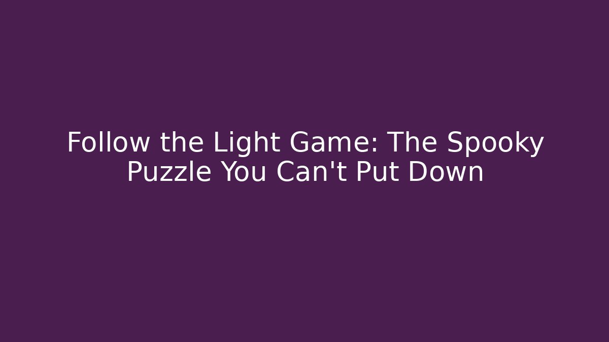 Follow the Light Game: The Spooky Puzzle You Can't Put Down