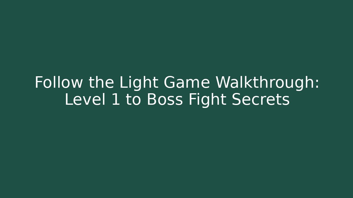 Follow the Light Game Walkthrough: Level 1 to Boss Fight Secrets