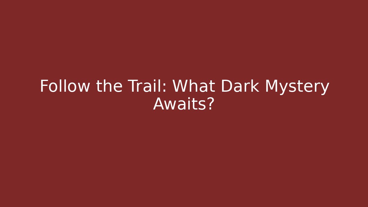 Follow the Trail: What Dark Mystery Awaits?