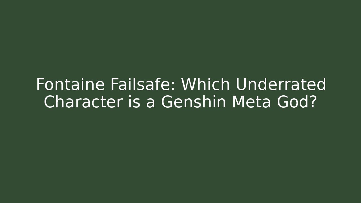 Fontaine Failsafe: Which Underrated Character is a Genshin Meta God?