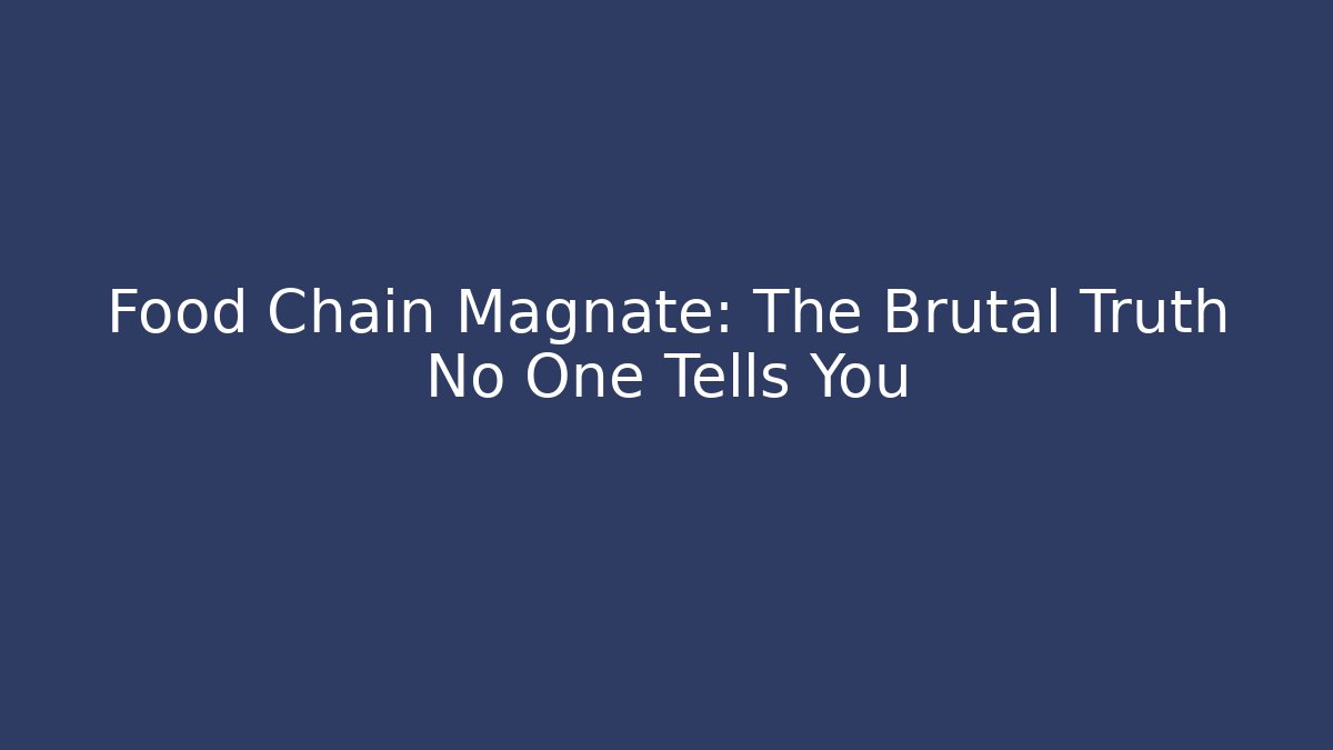 Food Chain Magnate: The Brutal Truth No One Tells You