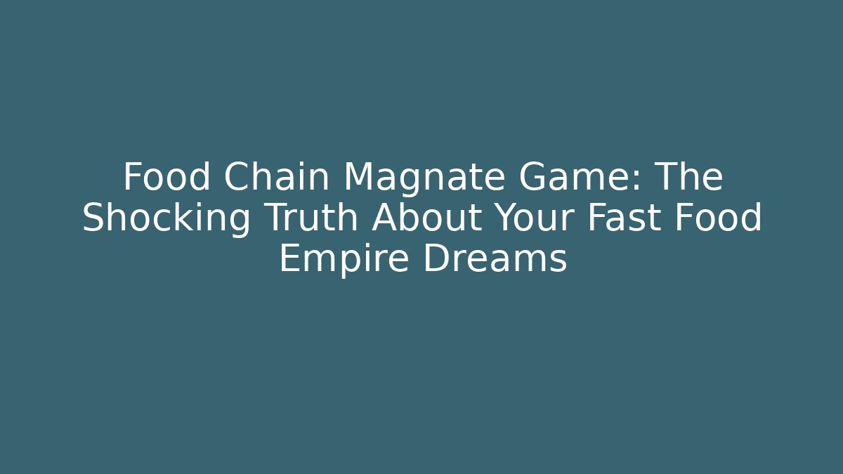 Food Chain Magnate Game: The Shocking Truth About Your Fast Food Empire Dreams