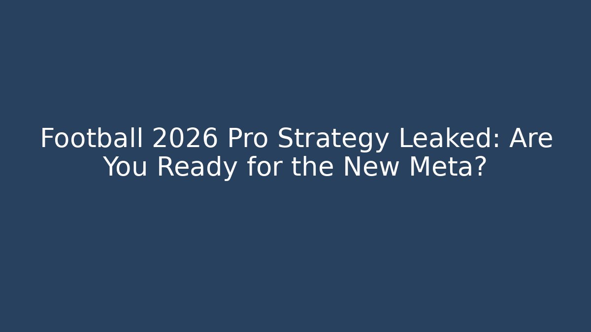 Football 2026 Pro Strategy Leaked: Are You Ready for the New Meta?