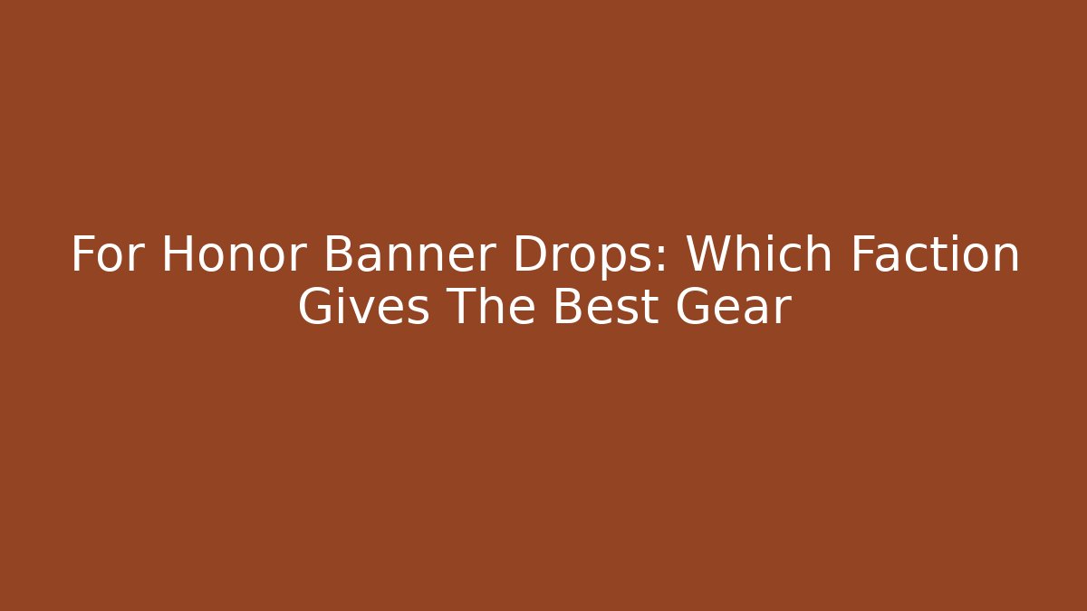 For Honor Banner Drops: Which Faction Gives The Best Gear - The Family Holidays